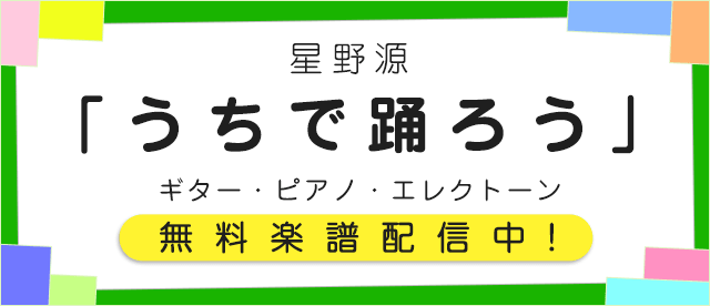 星野源「うちで踊ろう」無料楽譜配信中！