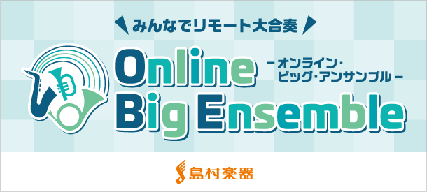 【終了】【島村楽器】- みんなでリモート大合奏 - Online Big Ensemble（オンライン・ビッグ・アンサンブル）