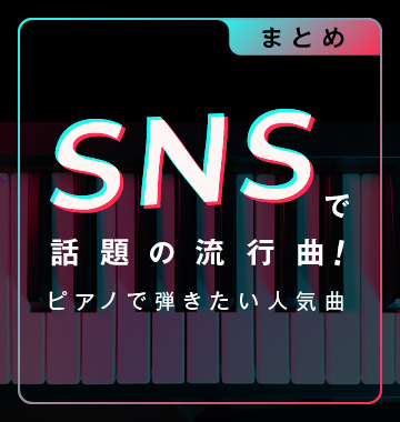 SNSで話題の流行曲！ピアノで弾きたい人気曲