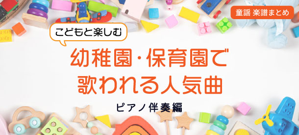 【ピアノ伴奏編】こどもと楽しむ！童謡 楽譜まとめ  幼稚園・保育園で歌われる人気曲