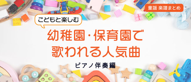 【ピアノ伴奏編】こどもと楽しむ！童謡 楽譜まとめ  幼稚園・保育園で歌われる人気曲