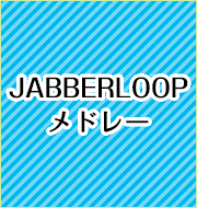 JABBERLOOPメドレー