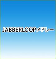 JABBERLOOPメドレー