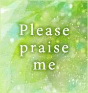 Please praise me