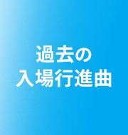 過去の入場行進曲はこちら